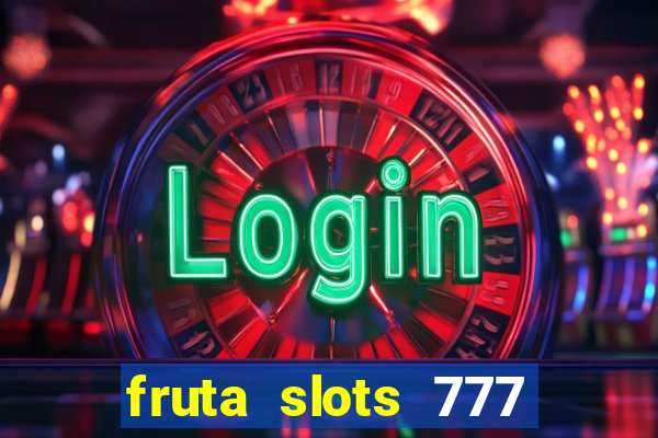 fruta slots 777 mega jackpot paga mesmo